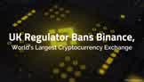 UK Regulator Bans Binance, World’s Largest Cryptocurrency Exchange
