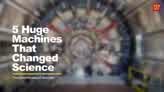 5 Huge Machines That Changed Science