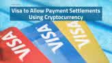 Visa to Allow Payment Settlements Using Cryptocurrency